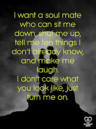 I Want A Soul Mate Who Can Sit Me Down In 2020 Deep Relationship Quotes Relationship Quotes Woman Quotes