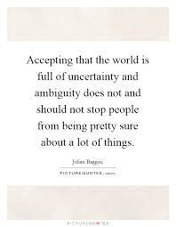 Accepting That The World Is Full Of Uncertainty And Ambiguity Picture Quotes