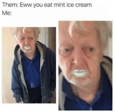 Like dogs, cats should not be allowed to consume chocolate. Them Eww You Eat Mint Ice Cream Me Mmminty Reddit Meme On Me Me