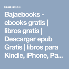 Bajaebooks Ebooks Gratis Libros Gratis Descargar Epub Gratis Libros Para Kindle Iphone Libros En Espanol Gratis Libros Gratis Epub Libros En Espanol