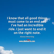 I Know That All Good Things Must Come To An End And I Ve Had An Incredible Ride I Just Want To End It On The Right Note Idlehearts