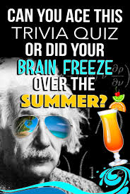 Can You Ace This Trivia Quiz Or Did Your Brain Freeze Over The Summer Trivia Quiz Trivia Quiz