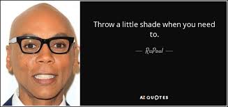 He just couldn't resist the opportunity to throw a shade at him. Rupaul Quote Throw A Little Shade When You Need To