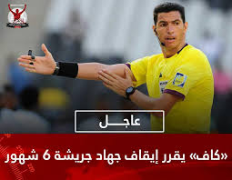 الحكم المصري أدار مباراة تحديد المركزين الثالث والرابع في أمم إفريقيا 2015، و2019. Ø¥ÙŠÙ‚Ø§Ù Ø§Ù„Ø­ÙƒÙ… Ø§Ù„Ù…ØµØ±ÙŠ Ø¬Ù‡Ø§Ø¯ Ø¬Ø±ÙŠØ´Ø© Ù„Ù…Ø¯Ø© 6 Ø£Ø´Ù‡Ø±