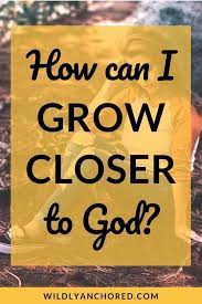 How Can I Grow Closer To God Wildly Anchored Faith Family Homeschool Get Closer To God Faith In God God