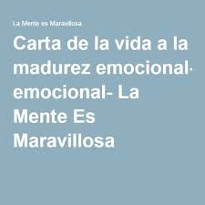 Carta De La Vida A La Madurez Emocional La Mente Es Maravillosa Madurez Emocional Emocional Madurez