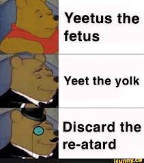Awful memes that are sometimes funny. Yeetus The Fetus Yeet The Yolk Discard The Re Atard Ifunny In 2021 Popular Memes Memes 5sos Memes
