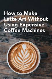 How To Make Latte Art Without Using Expensive Coffee Makers Expensive Coffee How To Make A Latte Latte Art
