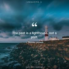 Russian Proverb The Past Is A Lighthouse Not A Port Posted To Fb 4 3 18 Russian Proverb Proverbs Lighthouse Quotes