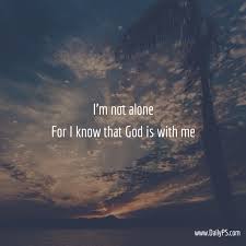 I M Not Alone For I Know That God Is Always With Me Dailyps My Life Quotes Spiritual Quotes My Prayer