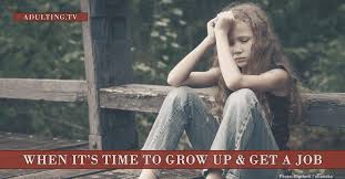 How To Know When It S Time To Grow Up And Get A Job Adulting