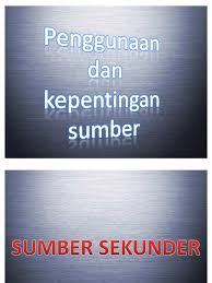 Pada umumnya sumber informasi dibagi menjadi 3 yaitu sumber informasi primer, sekunder dan tersier. Penggunaan Dan Kepentingan Sumber Sekunder