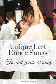 Here S A Playlist Of Unique Wedding Songs For Your Last Dance Of The Evening Last Dance Wedding Songs Unique Wedding Songs Wedding Songs