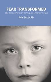Fear Transformed: The Extraordinary Life of an Ordinary Man: Ballard, Roy:  9781944377991: Amazon.com: Books