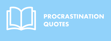When the people you love are gone, you're alone. Procrastination Quotes Funny Inspiring And Helpful Quotes About Procrastination Solving Procrastination