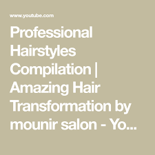 Professional Hairstyles Compilation Amazing Hair Transformation By Mounir Salon Youtube Hair Transformation Professional Hairstyles Cool Hairstyles