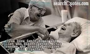 Actually, this is a metaphor which said that you… True Love Isn T Romeo And Juliet Who Died Together It S Grandma And Grandpa Who Grew Old Together Good Life Quotes Image Quotes Life Quotes