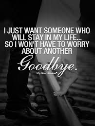 I Just Want Someone Who Will Stay In My Life Picture Quotes Picture Quotes Goodbye Quotes Life Quotes