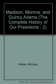 Take a second to check out our phenomenal office rede. Madison Monroe And Quincy Adams The Complete History Of Our Presidents 2 Weber Michael 9780865934078 Amazon Com Books
