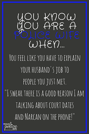 His defense lawyer should probably present you as an alibi witness. You Know You Are A Police Wife When Police Wife Quotes Are Always My Favorite Police Wife Quotes Police Wife Life Police Family Quotes