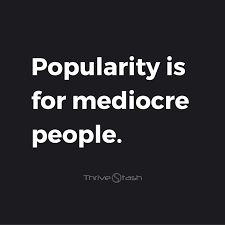 True popularity is not the popularity which is followed after, but the popularity which follows after. Thrivestash Discover The Best Internet Tools And Resources Mediocre Quote Quotes To Live By Words