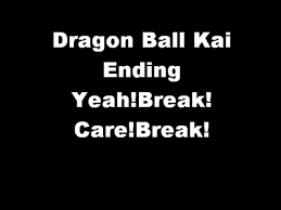 The adventures of a powerful warrior named goku and his allies who defend earth from threats. Drangon Ball Kai Ending Yeah Break Care Break Lyrics Video Dailymotion