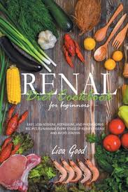 Quick and easy recipes for every stage of kidney disease. Renal Diet Cookbook For Beginners Easy Low Sodium Potassium And Phosphorus Recipes To Manage Every Stage Of Kidney Disease And Avoid Dialysis Brookline Booksmith