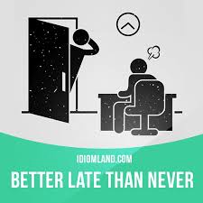 Better Late Than Never Means Doing Something Late Is Better Than Not Doing English Idioms Teaching Figurative Language English Vocab