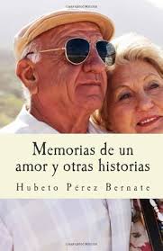 Memorias de un amor y otras historias. : Perez Bernate, Hubeto, Lancheros  Mora, Ángela del Pilar, Rivera Bravo, Samuel, Besasso, Héctor, Valentín,  Teodoro, Lara, Alejandro, Fleitas, Anabel, Battiston, Daniel, Paz, Eduardo,  Comes