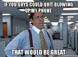 If You Guys Could Quit Blowing Up My Phone That Would Be Great That Would Be Great Office Space Bill Lumbergh Make A Meme