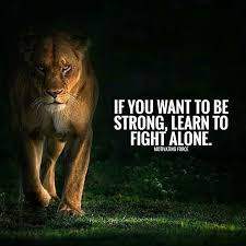 If You Want To Be Strong Learn To Fight Alone Learn To Fight Alone Fighter Quotes Fight Alone