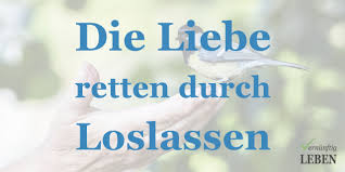 Lass Endlich Los Warum Die Liebe Stirbt Wenn Du Nicht Loslässt