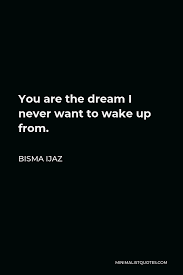 A wake and bake quote to end all wake and bake quotes i used to smoke marijuana. Bisma Ijaz Quote You Are The Dream I Never Want To Wake Up From
