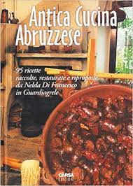 Amazon It Antica Cucina Abruzzese 95 Ricette Raccolte Restaurate E Riproposte Da Nelda Di Francesco In Guardiagrele Nelda Ricette Idee Alimentari Raccolta