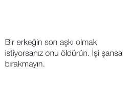 Bir Erkegin Son Aski Olmak Istiyorsaniz Onu Oldurun Isi Sansa Birakmayin Komik Ozlu Sozler Guzel Soz