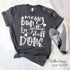 Messy Bun Getting Stuff Done Svg Files Messy Bun Svg Funny Svg Etsy Shirt Designs Cute Outfits For School Vinyl Shirts