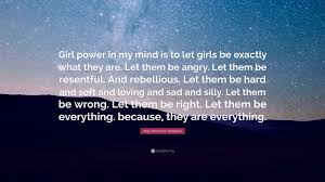 Free wallpapers and backgrounds to download from flip and style. Amy Sherman Palladino Quote Girl Power In My Mind Is To Let Girls Be Exactly What They Are Let Them Be Angry Let Them Be Resentful And Rebellious