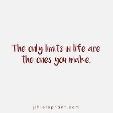 The Only Limits In Life Are The Ones You Make If The Only Limits In Life Are The Ones We Make Then We Have The Power To Remove Them And To Beat Them Wehavethepower Limit Quotes Inspirational Quotes Life