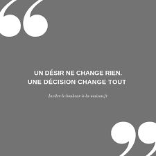 Un Desir Ne Change Rien Une Decision Change Tout Change Rester Simple Bonheur