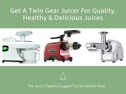 Get A Twin Gear Juicer For Quality Healthy Delicious Juices