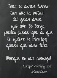 Pero Si Ahora Tienes Tan Solo La Mitad Del Gran Amor Que Aun Te Tengo Puedes Jurar Que Al Que Te Quiere Lo Bendigo Quiero Que Seas Feliz Aunque No Sea Conm