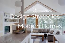 Well, i can't blame you if you cannot design about the kind of design to use because there are indeed tons of design styles to. 3 Effective Design Strategies For Small Modern Homes