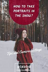 How To Take Portraits In The Snow Tips Camera Settings How To Take Portraits Snow Photography How To Take Photos