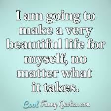 خواطر و أقتباسات من أجلك inspiration, motivation, life ,depression quotes and alot more. I Am Going To Make A Very Beautiful Life For Myself No Matter What It Takes