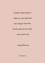 ˈvɑrɡ ˈvìːkəɳeːs), is a norwegian musician and author best known for his early black metal albums and later criminal convictions. Varg Vikernes Quote Europe Really Needs To Wake Up Cast Aside The Lies And Get Rid Of The Jewish Yoke We Live Under Once And For All Lying Quotes