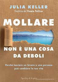 Mollare non è una cosa da deboli. Perché lasciare un lavoro o una persona  può cambiare la tua vita di Julia Keller - 9788820078140 in Autostima |  Libreria Universitaria