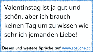 Huhi ihr suuusen :*euch allen ein wunderschöne. Https Www Xn Sprche 5ya Cc Valentinstag Ist Ja Gut Und Sch C3 B6n Aber Ich Brauch Keinen Tag Um Zu Wissen Wie Sehr Ich Jemanden Lieb