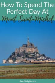 How To Spend The Perfect Day At Le Mont Saint Michel Above Us Only Skies Day Trip From Paris Mont Saint Michel France Tour Eiffel