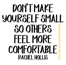 Don T Make Yourself Small So Others Feel Comfortable Rachel Hollis Inspired Paradise Paint Parties Gifts Inspire Others Quotes Comfort Quotes Apologizing Quotes