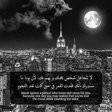 لا تتجاهل شخص يحبك و يهتم بك لأن يوما ما ستدرك بأنك فقدت القمر في حين كنت تعد النجوم Never Igno Arabic Quotes English Love Quotes Arabic English Quotes